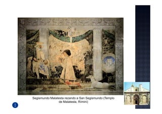 Segismundo Malatesta rezando a San Segismundo (Templo
                 de Malatesta, Rímini)
 