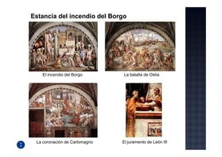 Estancia del incendio del Borgo




   El incendio del Borgo       La batalla de Ostia




 La coronación de Carlomagno   El juramento de León III
 