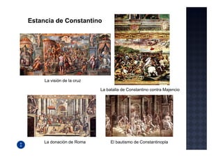 Estancia de Constantino




     La visión de la cruz

                            La batalla de Constantino contra Majencio




     La donación de Roma         El bautismo de Constantinopla
 