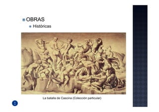 OBRAS
 Históricas




      La batalla de Cascina (Colección particular)
 