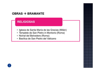 RELIGIOSAS

•   Iglesia de Santa María de las Gracias (Milán)
•   Templete de San Pietro in Montorio (Roma)
•   Nichal del Belvedere (Roma)
•   Basílica de San Pedro del Vaticano
 