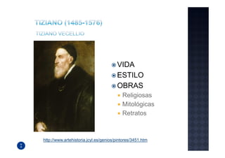 VIDA
                                       ESTILO
                                       OBRAS
                                          Religiosas
                                          Mitológicas
                                          Retratos



http://www.artehistoria.jcyl.es/genios/pintores/3451.htm
 