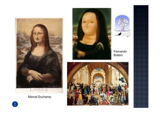 Fernando
                 Botero




Marcel Duchamp
 