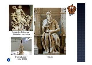 Agesandro, Polidoro y
 Atenodoro: Laocoonte




   Cristina Lucas:      Moisés
     Habla (2008)
 