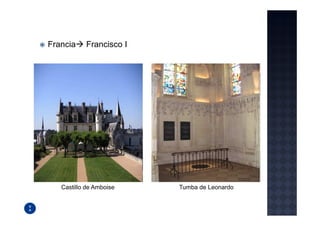 Francia    Francisco I




   Castillo de Amboise   Tumba de Leonardo
 