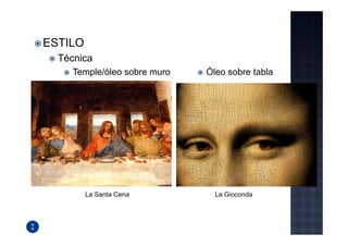 ESTILO
  Técnica
     Temple/óleo sobre muro   Óleo sobre tabla




         La Santa Cena          La Gioconda
 