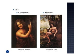 Luz
  Claroscuro          Sfumato




  San Juan Bautista    Baco/San Juan
 