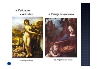 Calidades
   Animales        Paisaje leonardesco




 Leda y el cisne     La Virgen de las rocas
 