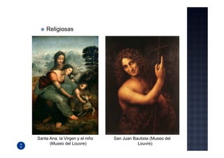 Religiosas




Santa Ana, la Virgen y el niño   San Juan Bautista (Museo del
      (Museo del Louvre)                    Louvre)
 