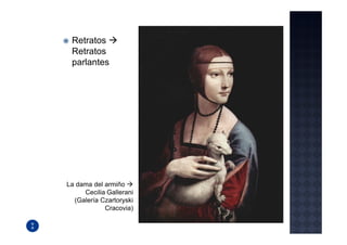 Retratos
 Retratos
 parlantes




La dama del armiño
     Cecilia Gallerani
  (Galería Czartoryski
            Cracovia)
 