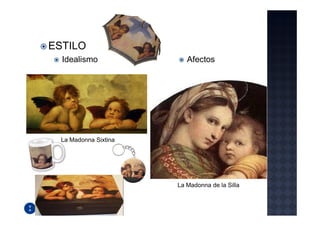 ESTILO
  Idealismo               Afectos




  La Madonna Sixtina




                       La Madonna de la Silla
 