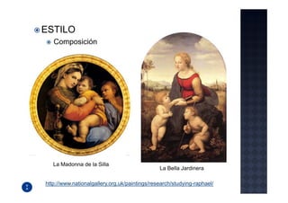 ESTILO
   Composición




   La Madonna de la Silla
                                               La Bella Jardinera

http://www.nationalgallery.org.uk/paintings/research/studying-raphael/
 