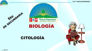 _____I -BIMESTRE
1
BIOLOGÍA
CITOLOGÍA
I.E.P. “NUEVA ESPERANZA”
 