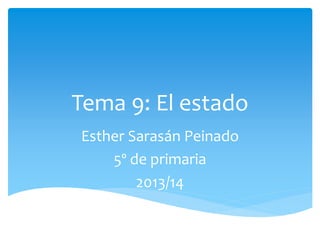 Tema 9: El estado
Esther Sarasán Peinado
5º de primaria
2013/14
 