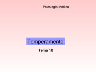 Tema 18
TemperamentoTemperamento
Psicología Médica
 