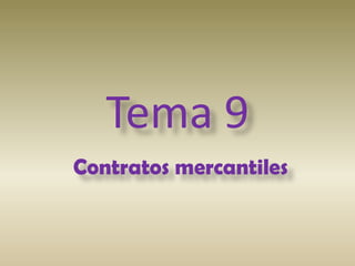 Tema 9
Contratos mercantiles
 