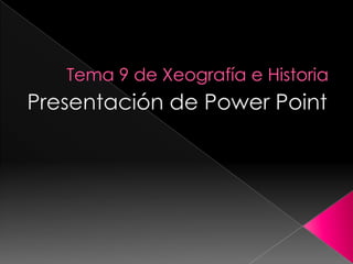 Tema 9 de Xeografía e Historia Presentación de Power Point 