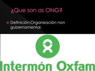 ¿Que son as ONG?Definición:Organización non gubernamental.