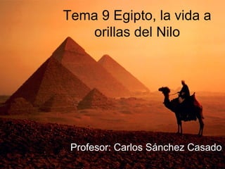 Tema 9 Egipto, la vida a
   orillas del Nilo




 Profesor: Carlos Sánchez Casado
 