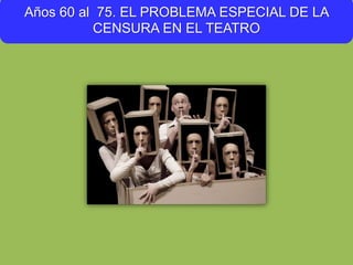 Años 60 al 75. EL PROBLEMA ESPECIAL DE LA
CENSURA EN EL TEATRO
 