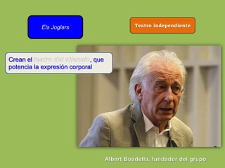 Els Joglars
Crean el , que
potencia la expresión corporal
Teatro independiente
 