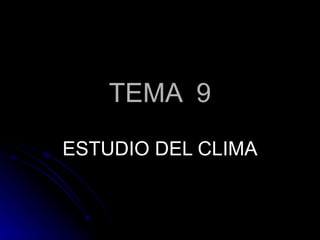 TEMA  9 ESTUDIO DEL CLIMA 
