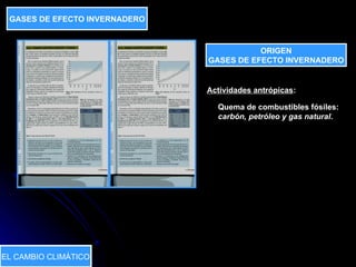EL CAMBIO CLIMÁTICO GASES DE EFECTO INVERNADERO ORIGEN GASES DE EFECTO INVERNADERO Actividades antrópicas : Quema de combustibles fósiles:  carbón, petróleo y gas natural . 