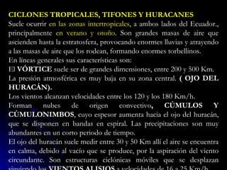 CICLONES TROPICALES, TIFONES Y HURACANES  Suele ocurrir  en las zonas intertropicales , a ambos lados del Ecuador., princi...
