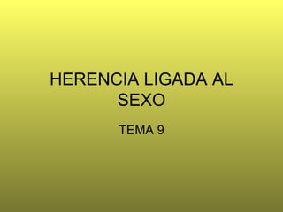 HERENCIA LIGADA AL
      SEXO
      TEMA 9
 
