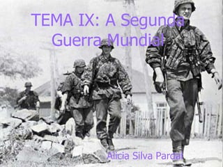 TEMA IX: A Segunda
  Guerra Mundial




        Alicia Silva Pardal
 