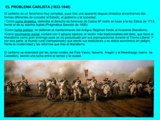 EL PROBLEMA CARLISTA (1833-1840)
El carlismo es un fenómeno muy complejo, pues tras una aparente disputa dinástica encontr...
