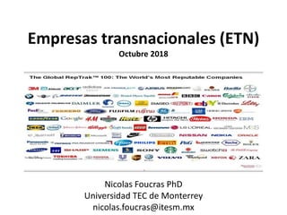 Empresas transnacionales (ETN)
Octubre 2018
Nicolas Foucras PhD
Universidad TEC de Monterrey
nicolas.foucras@itesm.mx
 