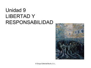 Unidad 9
LIBERTAD Y
RESPONSABILIDAD




         © Grupo Editorial Bruño, S. L.
 