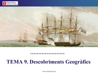 TEMA 9. Descobriments Geogràfics
             www.vicensvives.es
 