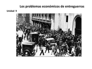 Los	problemas	económicos	de	entreguerras	
Unidad		9		
 