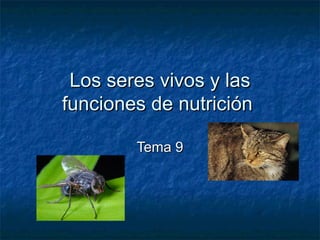 Los seres vivos y las
funciones de nutrición

        Tema 9
 