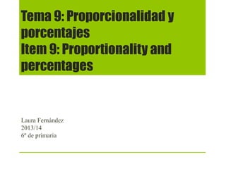 Tema 9: Proporcionalidad y
porcentajes
Item 9: Proportionality and
percentages

Laura Fernández
2013/14
6º de primaria

 