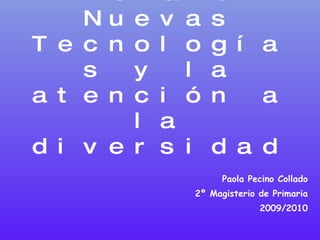 Tema 9 Nuevas Tecnologías y la atención a la diversidad Paola Pecino Collado 2º Magisterio de Primaria 2009/2010 