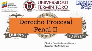 Cátedra: Derecho Procesal Penal II
Docente: Msc Nilda Singer
Derecho Procesal
Penal II
 