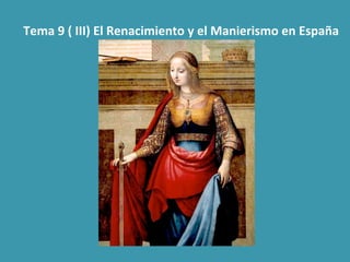 Tema	9	(	III)	El	Renacimiento	y	el	Manierismo	en	España		
 