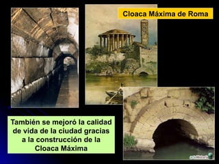 Cloaca Máxima de Roma
También se mejoró la calidad
de vida de la ciudad gracias
a la construcción de la
Cloaca Máxima
 