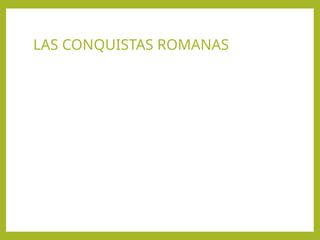 LAS CONQUISTAS ROMANAS
 