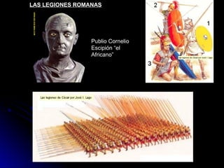 LAS LEGIONES ROMANAS
Publio Cornelio
Escipión “el
Africano”
 