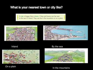 Inland By the sea
On a plain
In the mountains
 