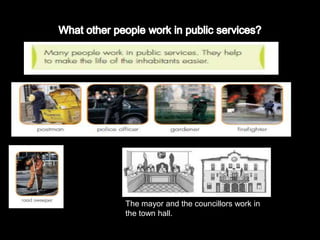 The mayor and the councillors work in
the town hall.
 