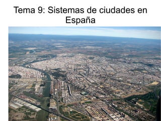 Tema 9: Sistemas de ciudades en
España

 