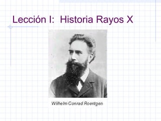 Lección I: Historia Rayos X
 