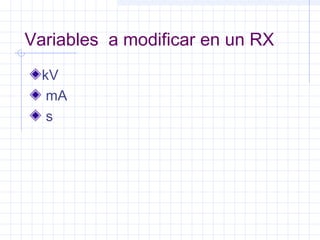 Variables a modificar en un RX
kV
mA
s
 