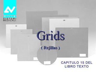 GridsGrids
( Rejillas )( Rejillas )
CAPITULO 15 DEL
LIBRO TEXTO
 