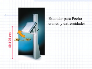 40-190cm
Estandar para Pecho
craneo y extremidades
-20°…+90°-20°…+90°
 